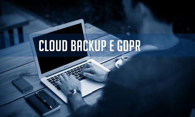 Cloud Backup e GDPR: garantire la business continuity rispettando la normativa privacy